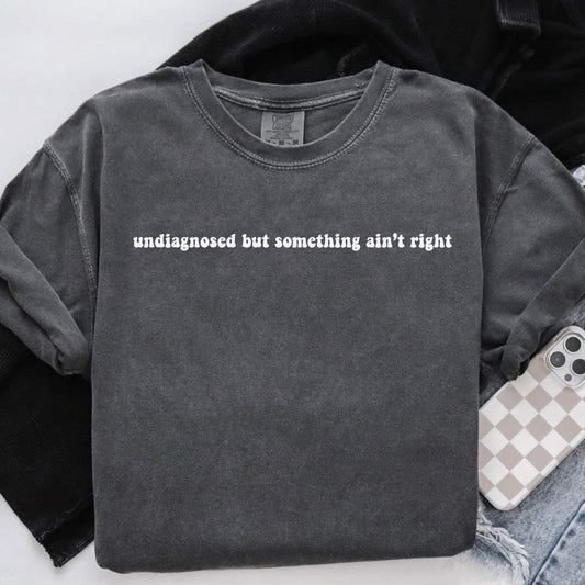 Undiagnosed but something aint right ADULT TEE OR PULLOVER